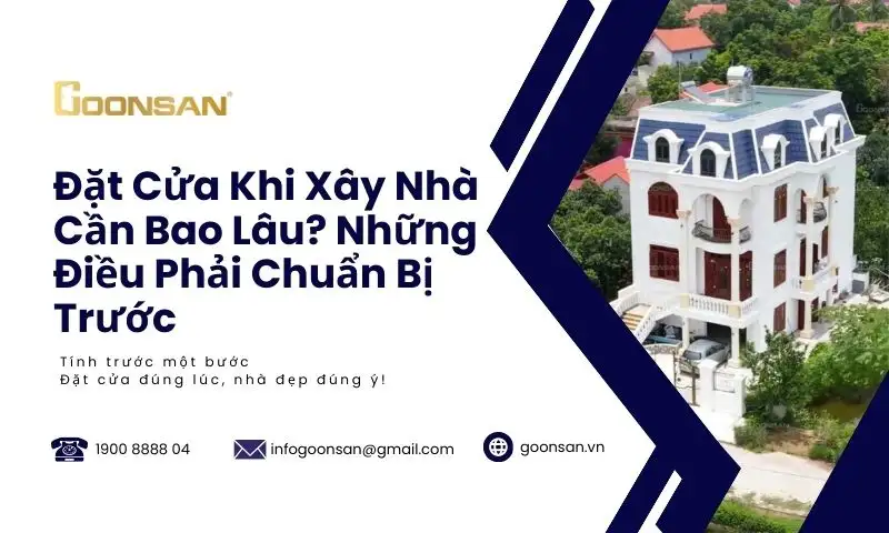 Đặt Cửa Khi Xây Nhà Cần Bao Lâu? Những Điều Phải Chuẩn Bị Trước