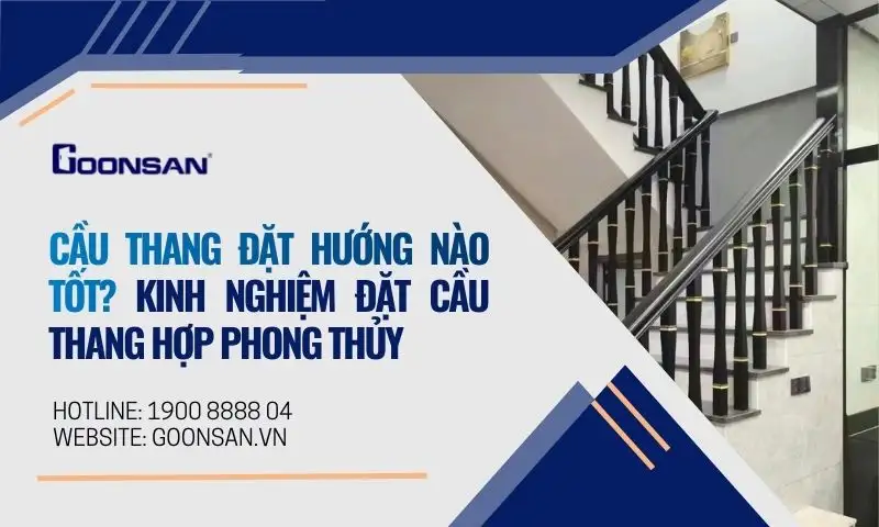 Cầu thang đặt hướng nào tốt? Kinh nghiệm đặt cầu thang hợp phong thủy