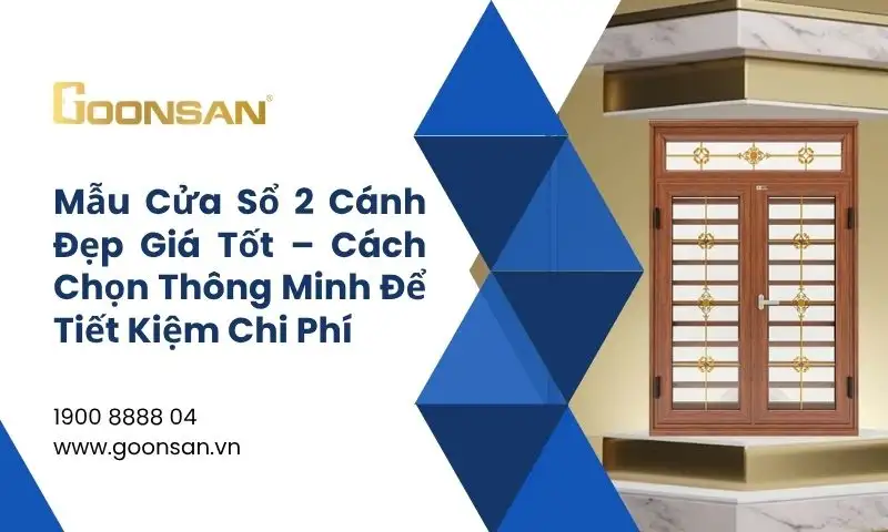 Mẫu Cửa Sổ 2 Cánh Đẹp Giá Tốt – Cách Chọn Thông Minh Để Tiết Kiệm Chi Phí