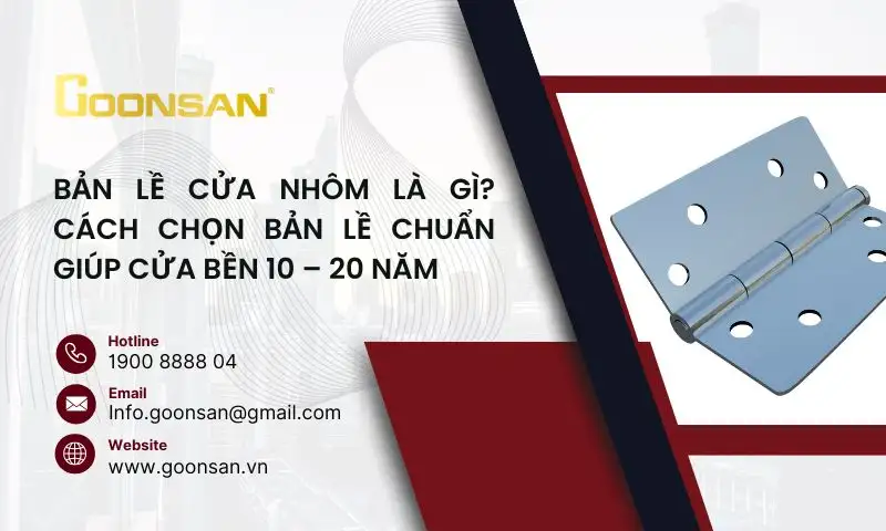 Bản Lề Cửa Nhôm Là Gì? Cách Chọn Bản Lề Chuẩn Giúp Cửa Bền 10 – 20 Năm